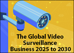 The Global Video Surveillance Business 2025 to 2030